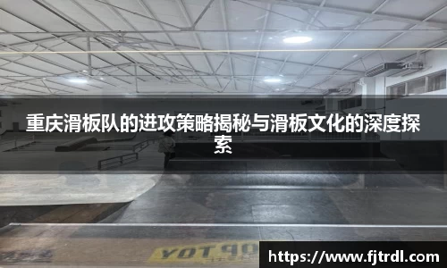 重庆滑板队的进攻策略揭秘与滑板文化的深度探索