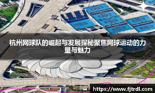 杭州网球队的崛起与发展探秘聚焦网球运动的力量与魅力