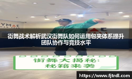 街舞战术解析武汉街舞队如何运用包夹体系提升团队协作与竞技水平