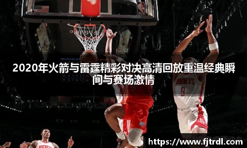 2020年火箭与雷霆精彩对决高清回放重温经典瞬间与赛场激情