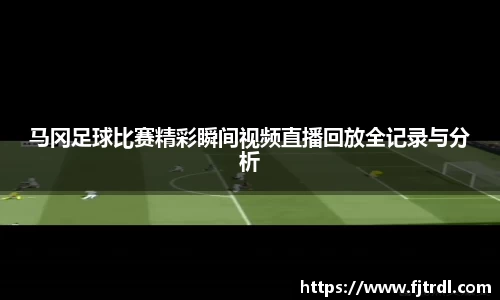 马冈足球比赛精彩瞬间视频直播回放全记录与分析