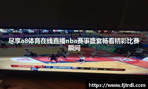 尽享a8体育在线直播nba赛事盛宴畅看精彩比赛瞬间
