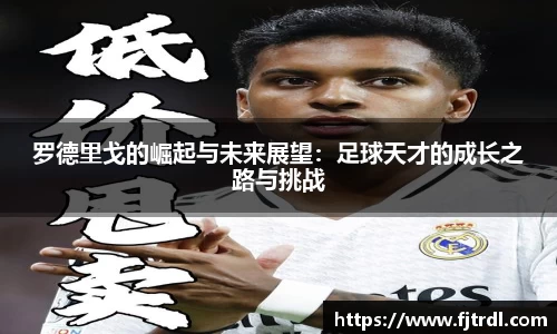 罗德里戈的崛起与未来展望：足球天才的成长之路与挑战