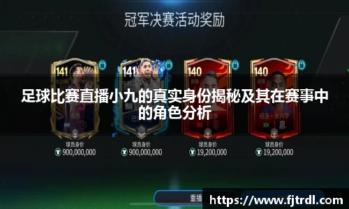 足球比赛直播小九的真实身份揭秘及其在赛事中的角色分析