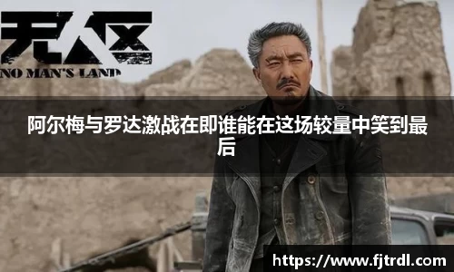 阿尔梅与罗达激战在即谁能在这场较量中笑到最后